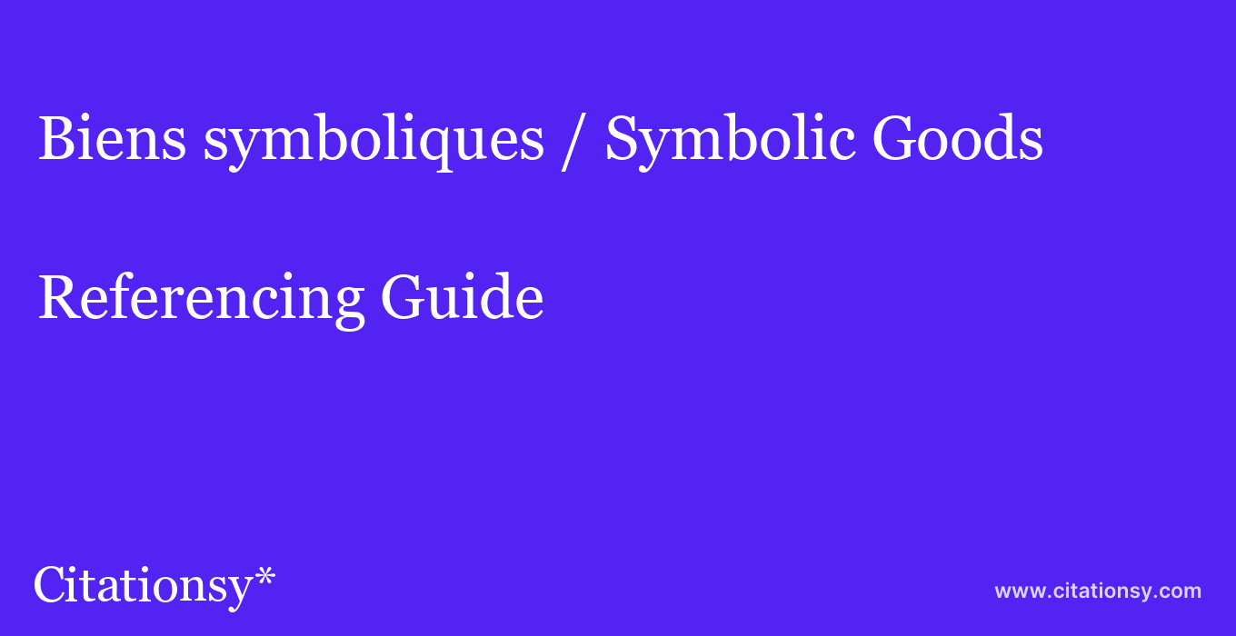 cite Biens symboliques / Symbolic Goods  — Referencing Guide